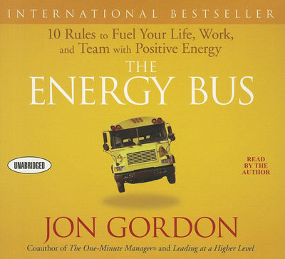 The Energy Bus: 10 Rules to Fuel Your Life, Work, and Team with Positive Energy