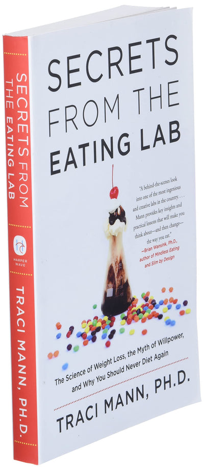 Secrets From the Eating Lab: The Science of Weight Loss, the Myth of Willpower, and Why You Should Never Diet Again