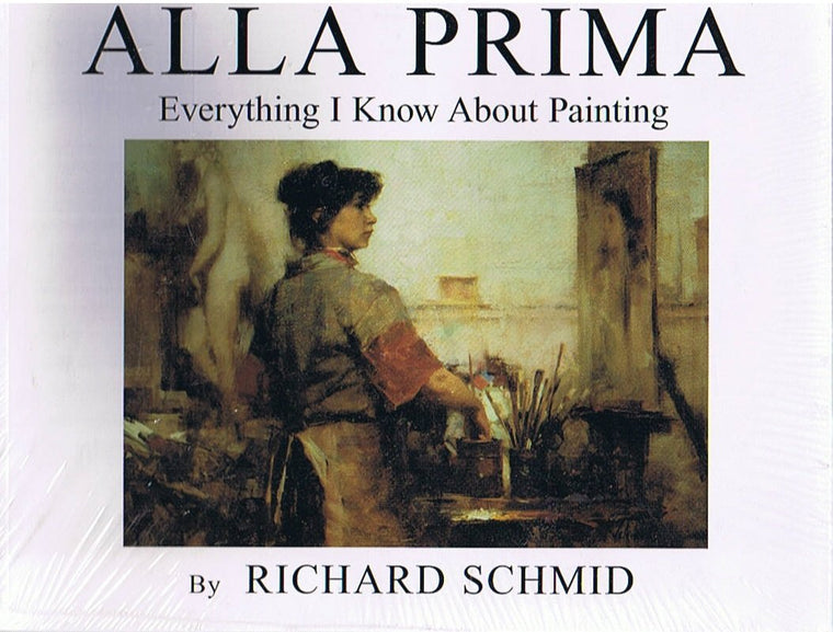 Alla Prima: Everything I Know About Painting by Richard Schm
