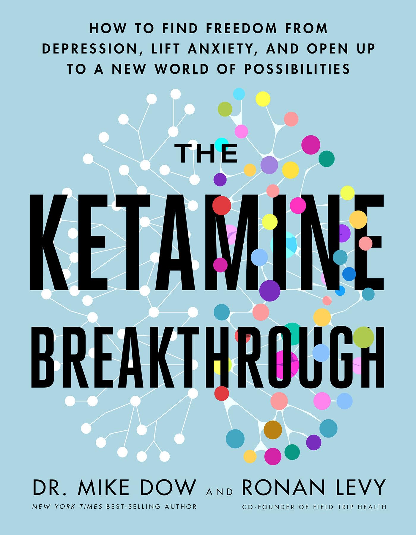 The Ketamine Breakthrough: How to Find Freedom from Depression, Lift Anxiety, and Open Up to a New World ofPossibilities