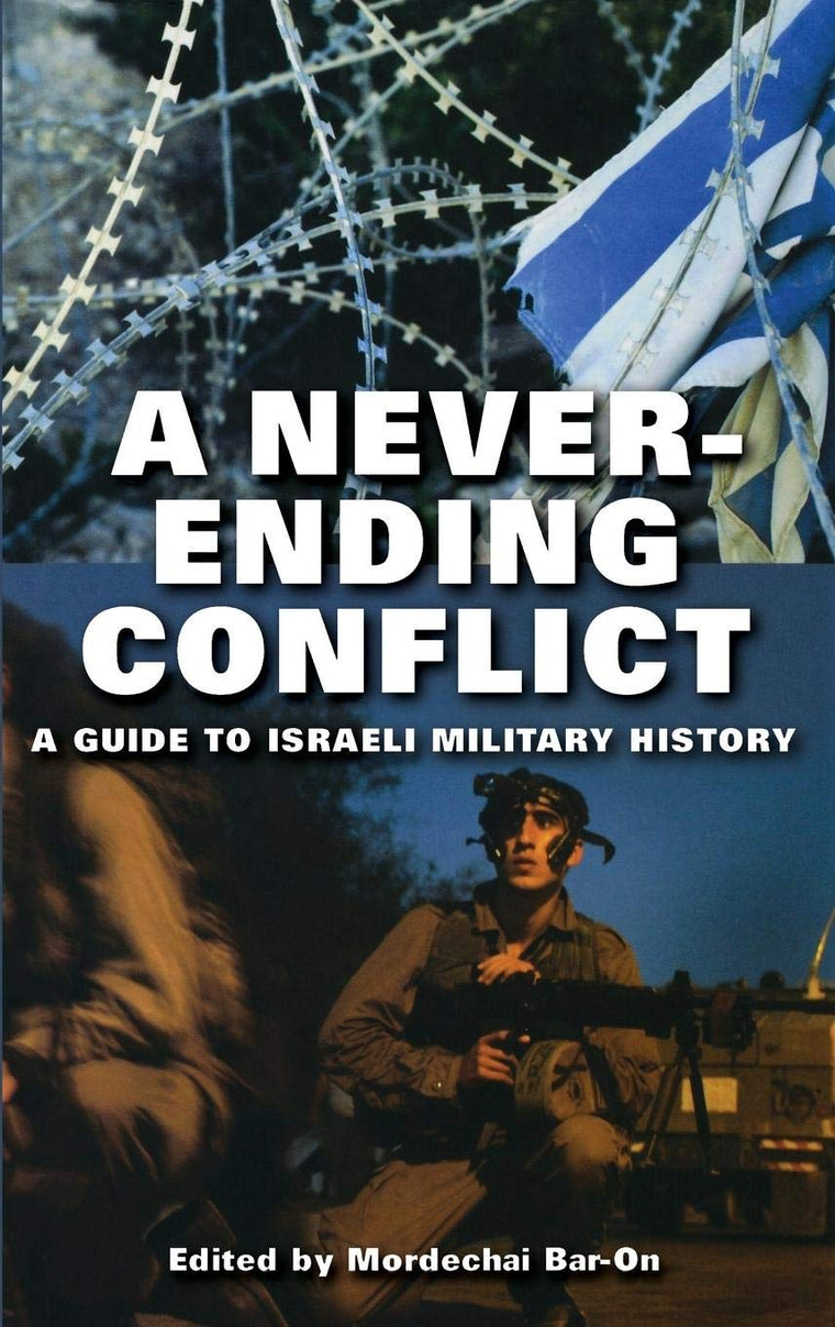 A Never-ending Conflict: A Guide to Israeli Military History (Praeger Series on Jewish and Israeli Studies)