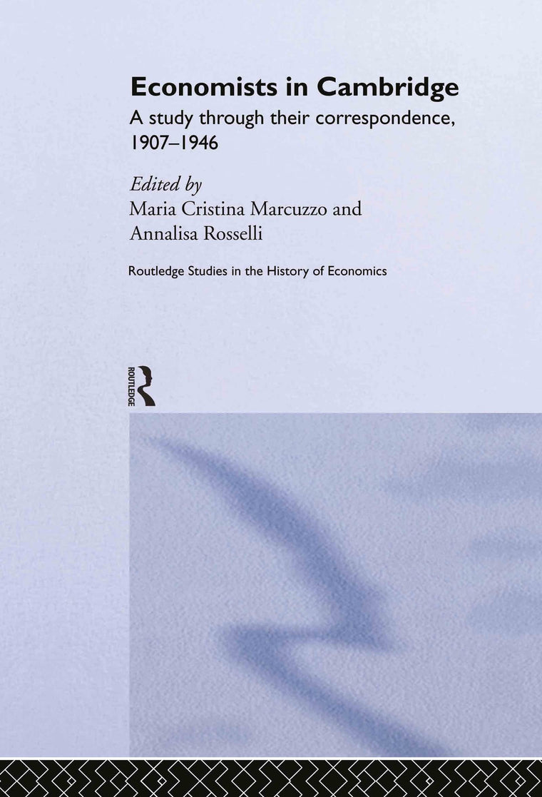 Economists in Cambridge: A Study through their Correspondence, 1907-1946 (Routledge Studies in the History of Economics)