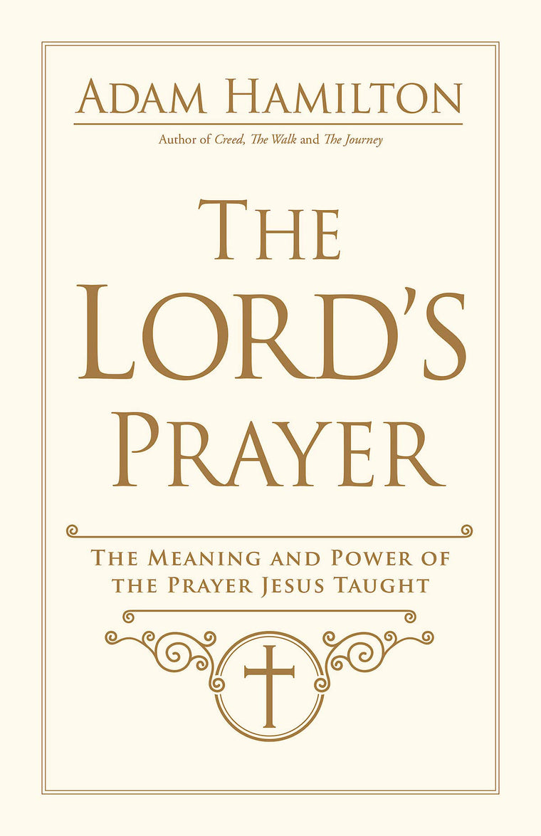 The Lord's Prayer: The Meaning and Power of the Prayer Jesus Taught