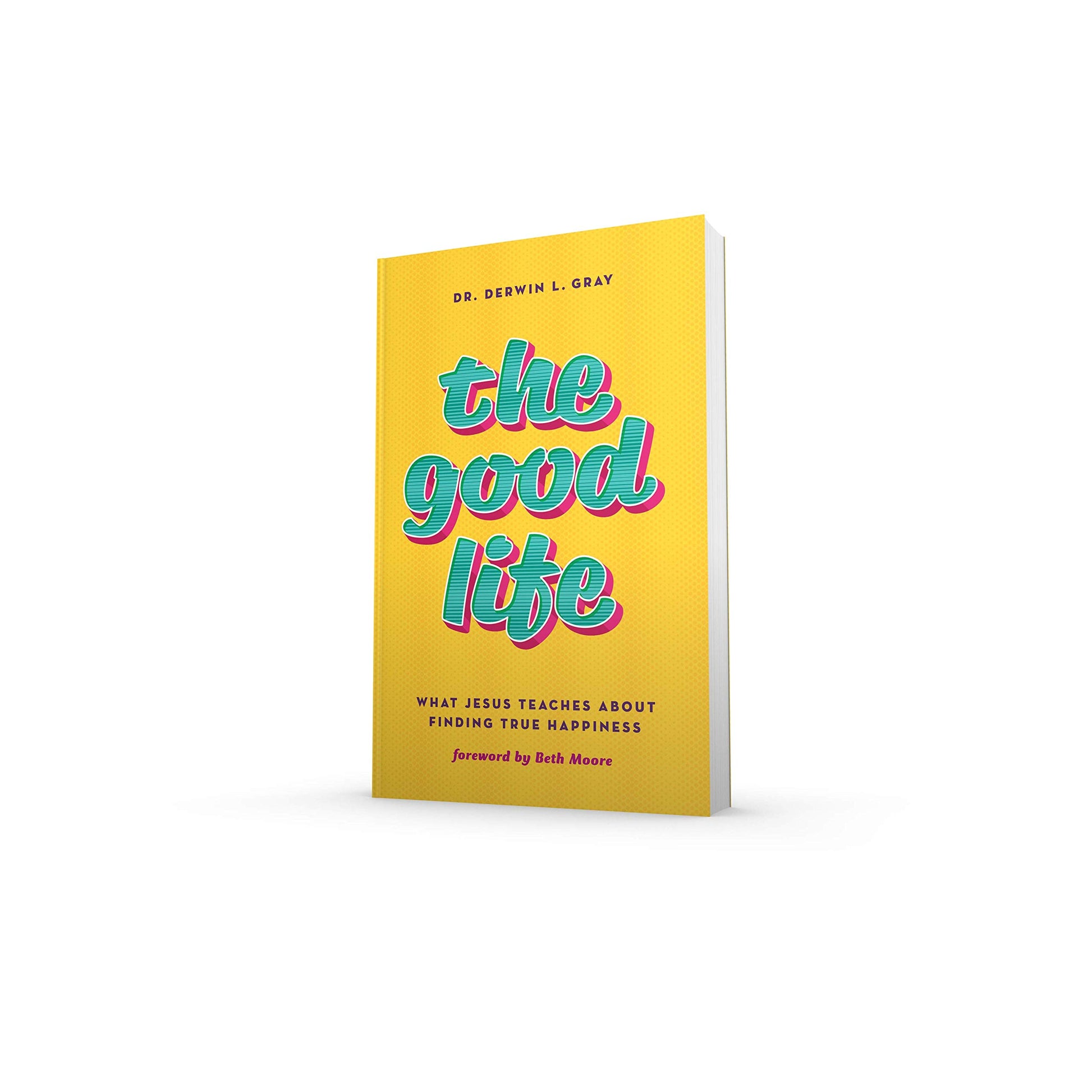 The Good Life: What Jesus Teaches about Finding True Happiness