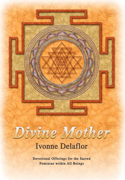 Divine Mother: Devotional Offerings for the Sacred Feminine within All Beings
