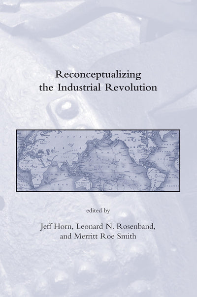 Reconceptualizing the Industrial Revolution (Dibner Institute Studies in the History of Science and Technology)