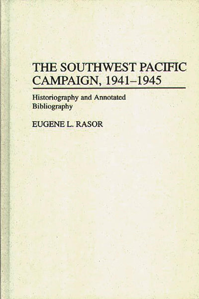 The Southwest Pacific Campaign, 1941-1945: Historiography and Annotated Bibliography (Bibliographies of Battles and Leaders)