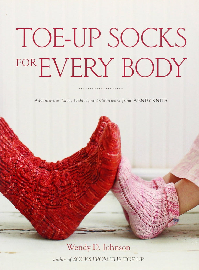 Toe-Up Socks for Every Body: Adventurous Lace, Cables, and C