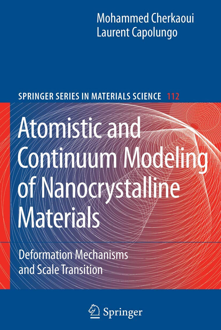 Atomistic and Continuum Modeling of Nanocrystalline Materials: Deformation Mechanisms and Scale Transition (Springer Series in Materials Science, 112)