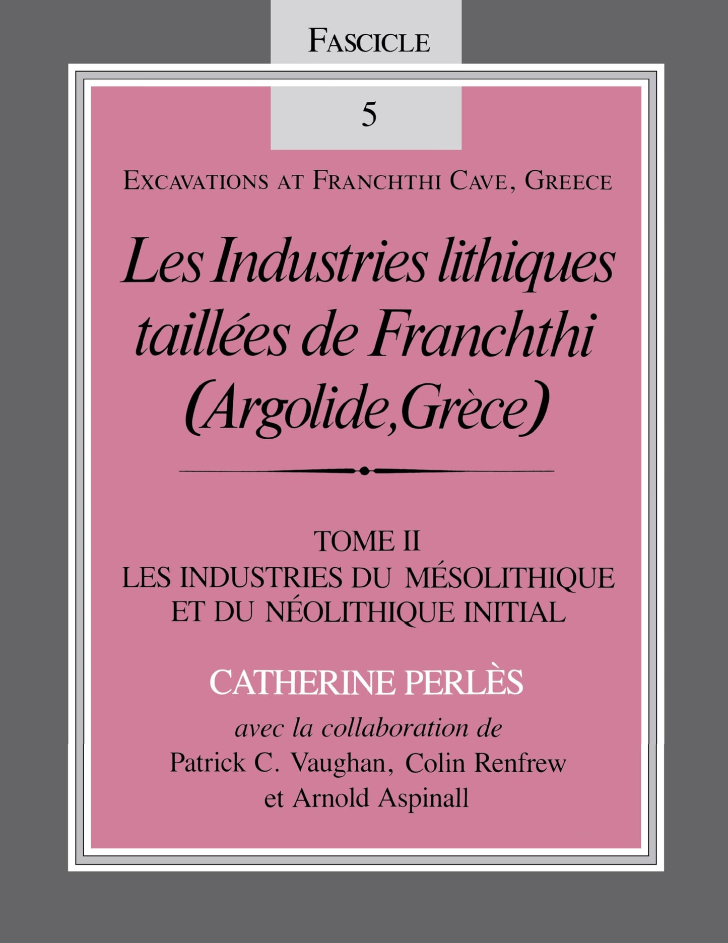 Les Industries lithiques taillées de Franchthi (Argolide, Grce), Volume 2: Les Industries du Mésolithique et du Néolithique Initial, Fascicle 5 (Excavations at Franchthi Cave, Greece)