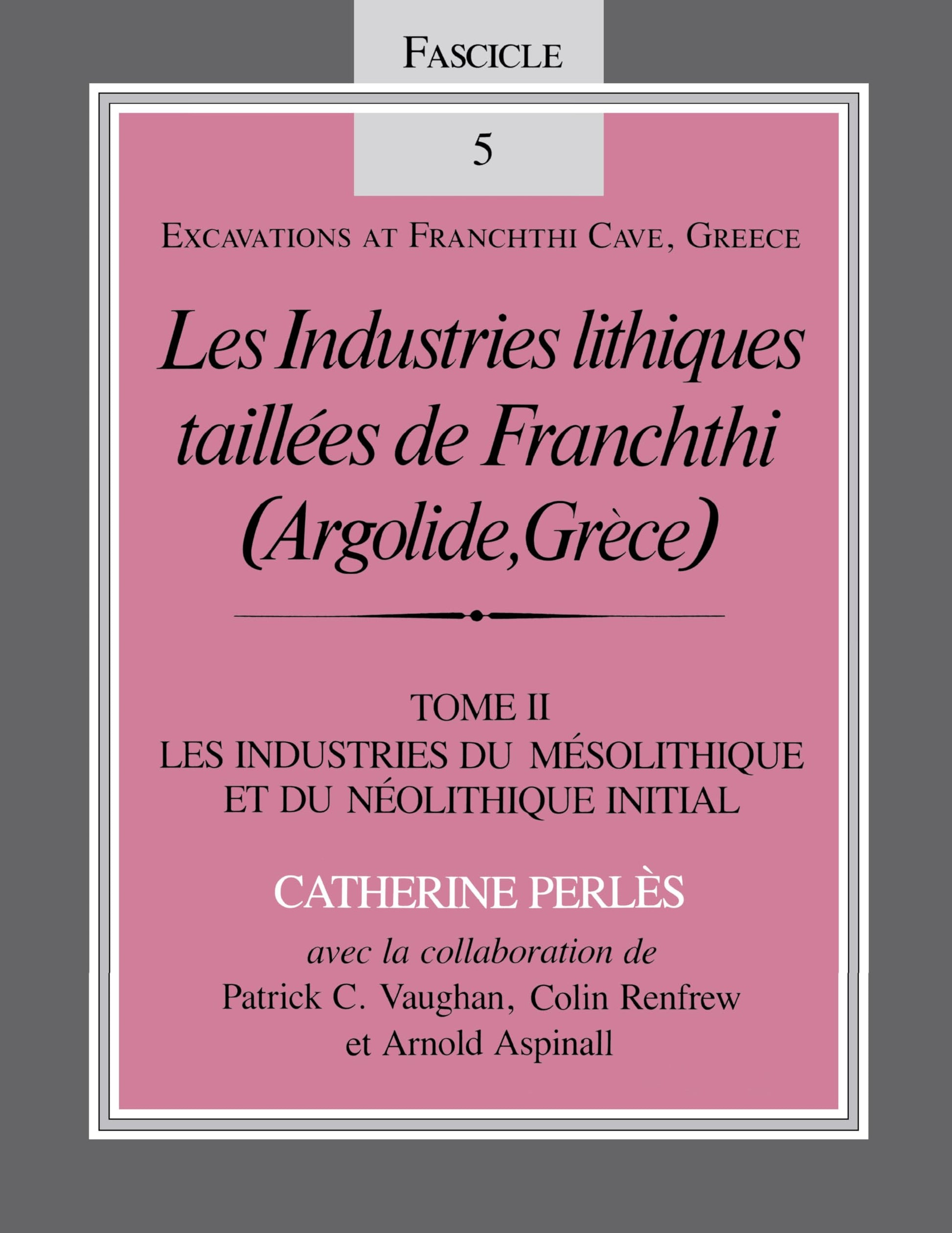 Les Industries lithiques taillées de Franchthi (Argolide, Grce), Volume 2: Les Industries du Mésolithique et du Néolithique Initial, Fascicle 5 (Excavations at Franchthi Cave, Greece)
