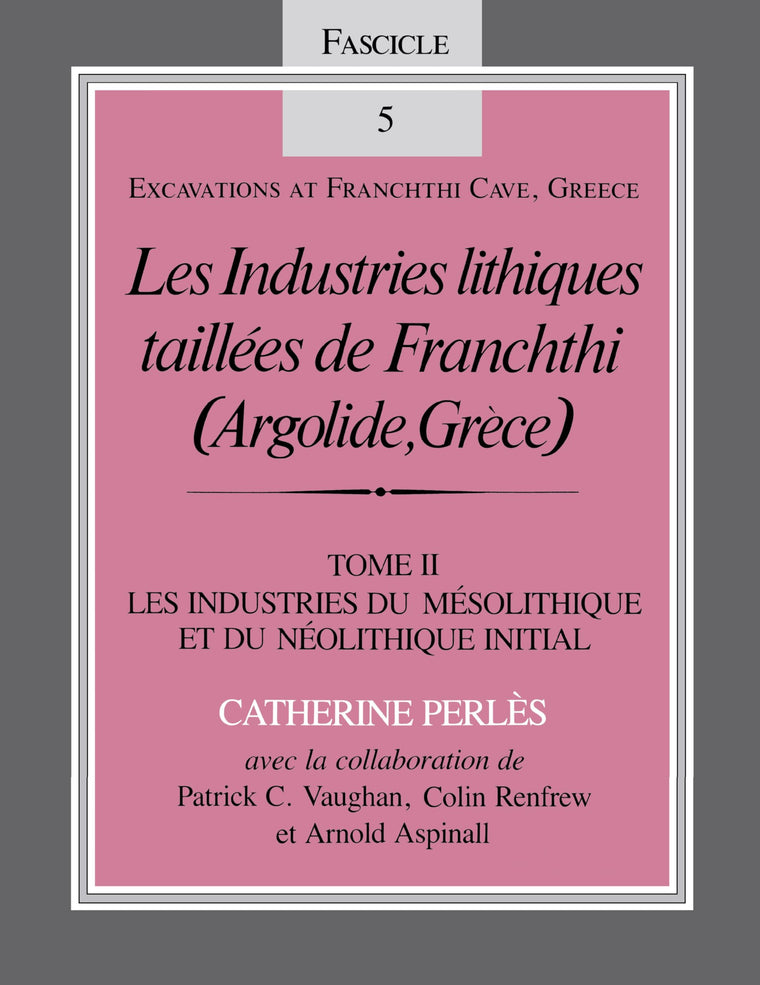 Les Industries lithiques taillées de Franchthi (Argolide, Grce), Volume 2: Les Industries du Mésolithique et du Néolithique Initial, Fascicle 5 (Excavations at Franchthi Cave, Greece)