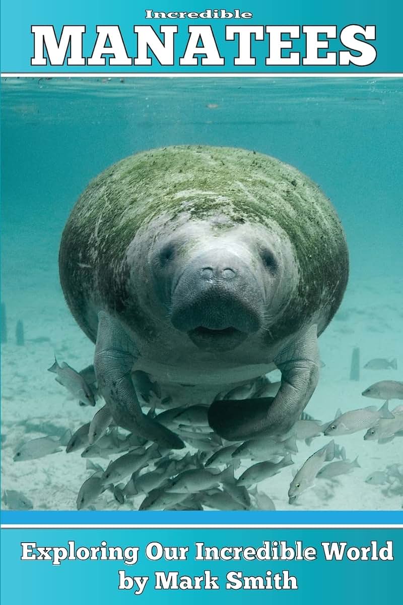 Incredible Manatees: Fun Animal Ebooks for Adults & Kids 7 and Up With Facts & Incredible Photos (Exploring Our Incredible World)