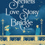 The Secrets of Love Story Bridge: A Novel