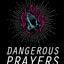 Dangerous Prayers: Because Following Jesus Was Never Meant to Be Safe