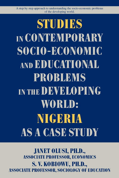 STUDIES IN CONTEMPORARY SOCIO-ECONOMIC AND EDUCATIONAL PROBLEMS IN THE DEVELOPING WORLD: NIGERIA AS A CASE STUDY: Social educational and economic problems in the developing world