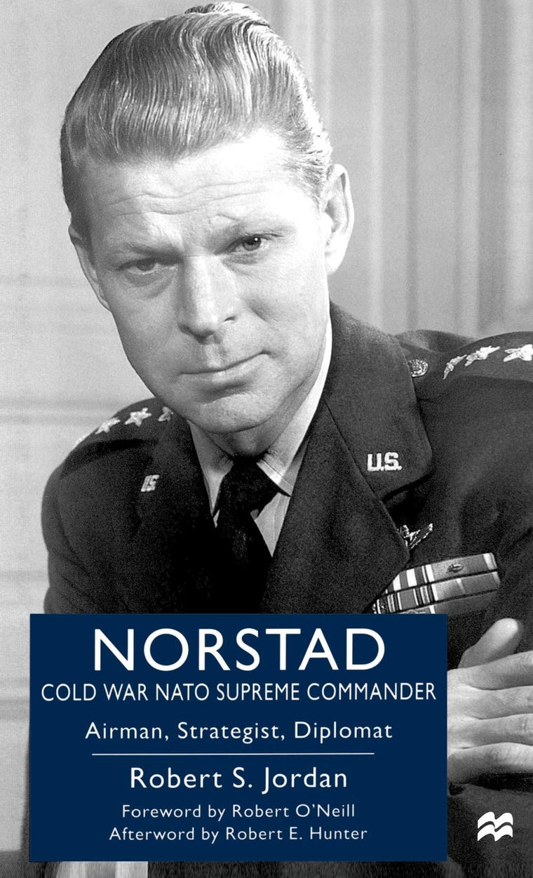 Norstad: Cold War NATO Supreme Commander - Airman, Strategist, Diplomat
