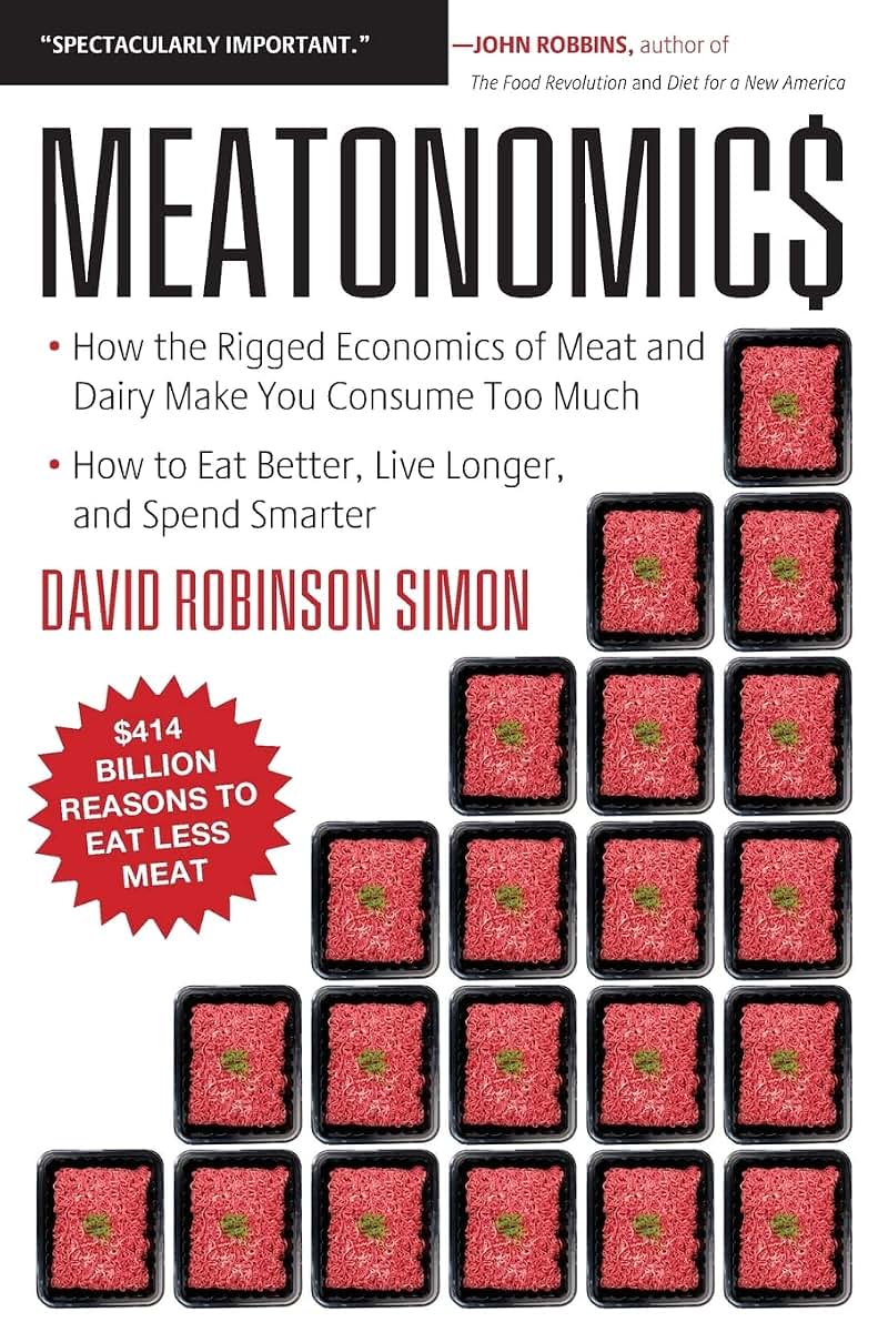 Meatonomics: How the Rigged Economics of Meat and Dairy Make You Consume Too Much-and How to Eat Better, Live Longer, and Spend Smarter (Men Birthday Gift, for Readers of Comfortably Unaware)