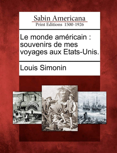 Le Monde Am Ricain: Souvenirs de Mes Voyages Aux Etats-Unis. (French Edition)