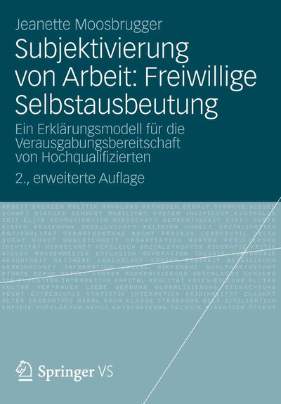 Subjektivierung von Arbeit: Freiwillige Selbstausbeutung: Ein Erklrungsmodell fr die Verausgabungsbereitschaft von Hochqualifizierten (German Edition)