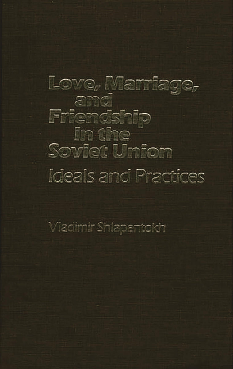 Love, Marriage, and Friendship in the Soviet Union: Ideals and Practices