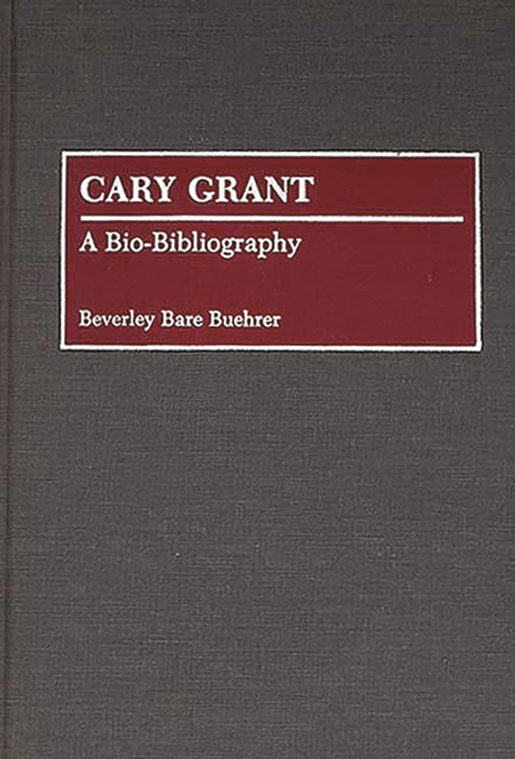 Cary Grant: A Bio-Bibliography (Bio-Bibliographies in the Performing Arts)
