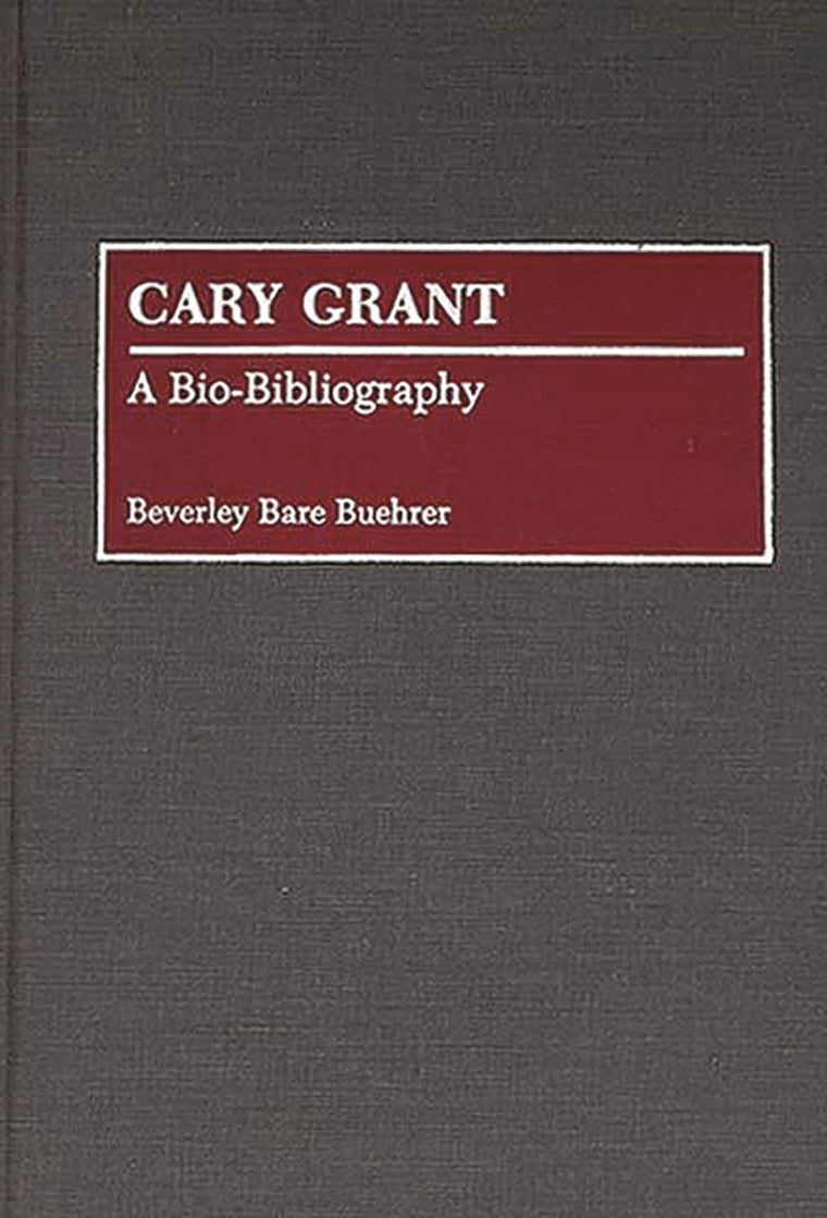 Cary Grant: A Bio-Bibliography (Bio-Bibliographies in the Performing Arts)