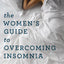 The Women's Guide to Overcoming Insomnia: Get a Good Night's Sleep Without Relying on Medication