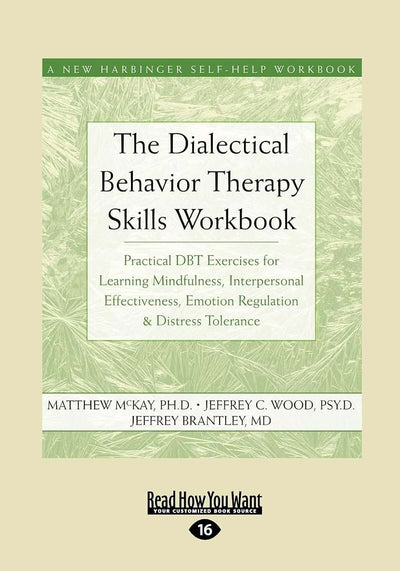 The Dialectical Behavior Therapy Skills Workbook: Practical DBT Exercises for Learning Mindfulness, Interpersonal Effectiveness, Emotion Regulation & ... Tolerance (New Harbinger Self-Help Workbook)