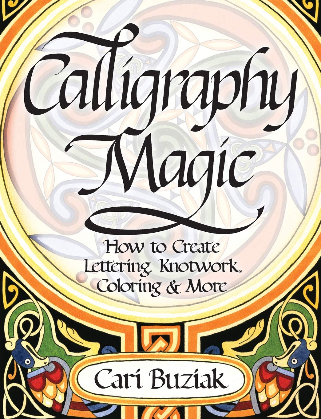 Interweave Press Calligraphy Magic: How to Create Lettering, Knotwork, Coloring and More