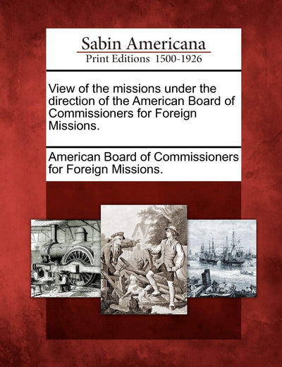 View of the Missions Under the Direction of the American Board of Commissioners for Foreign Missions.