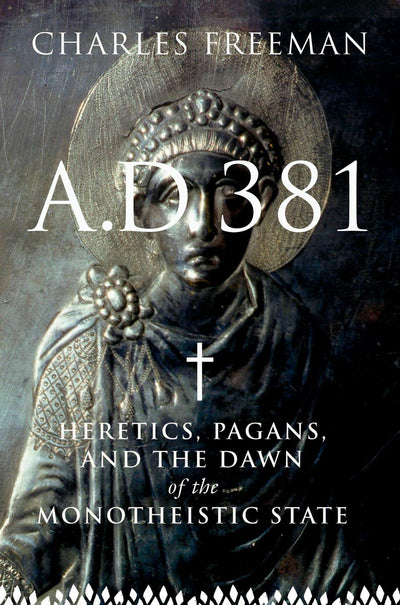 A.D. 381: Heretics, Pagans, and the Dawn of the Monotheistic State