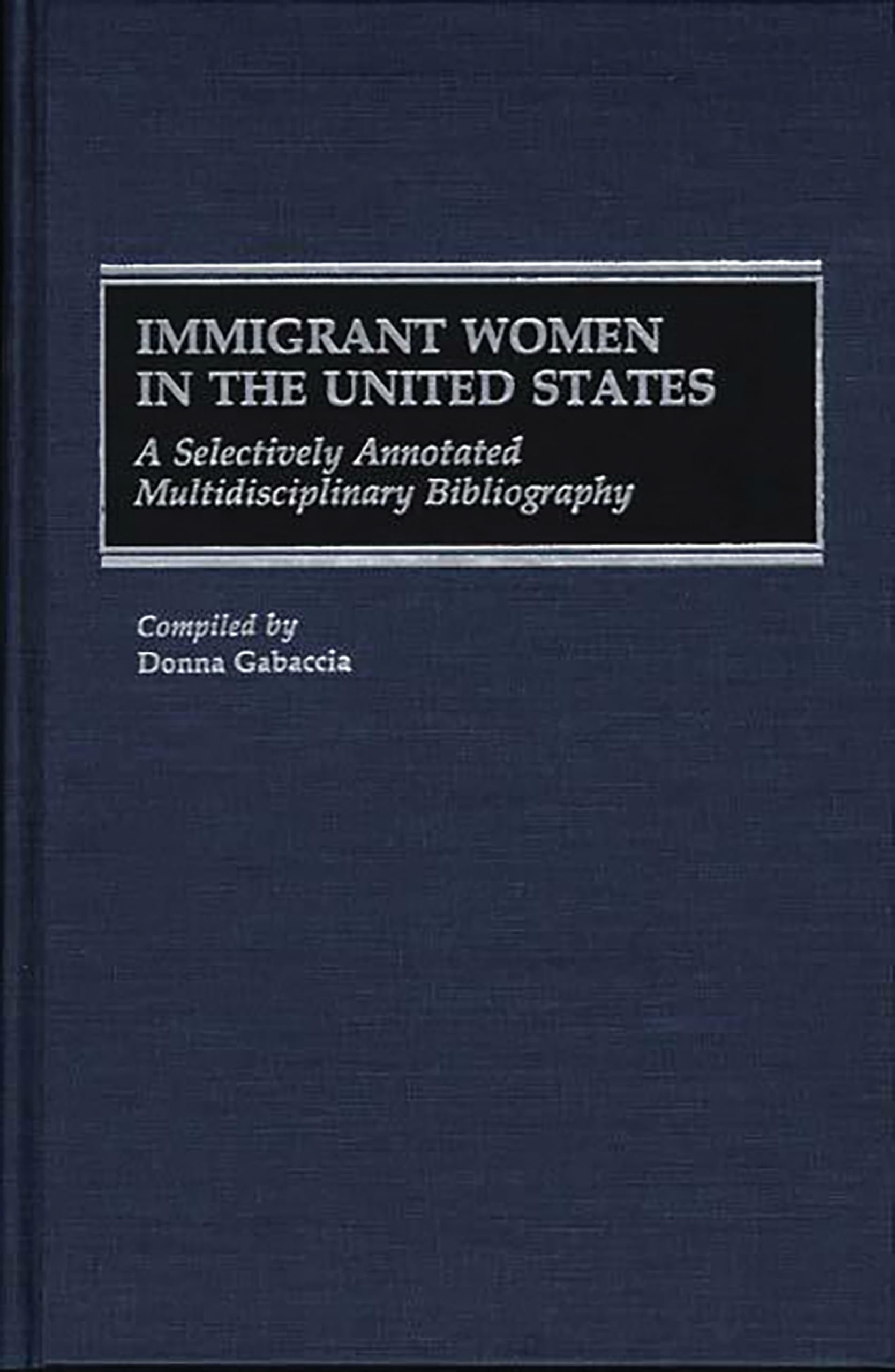 Immigrant Women in the United States: A Selectively Annotated Multidisciplinary Bibliography (Bibliographies and Indexes in Women's Studies)