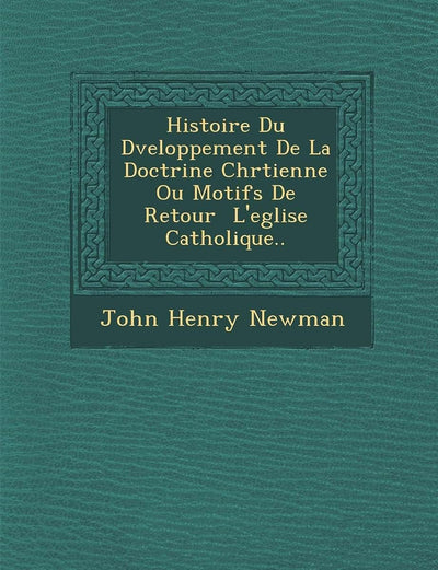 Histoire Du D?veloppement De La Doctrine Chr?tienne Ou Motifs De Retour ? L'eglise Catholique.. (French Edition)