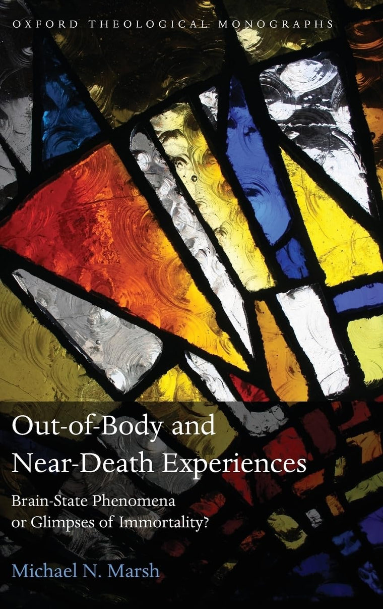 Out-of-Body and Near-Death Experiences: Brain-State Phenomena or Glimpses of Immortality? (Oxford Theology and Religion Monographs)