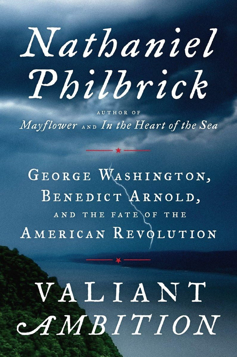 Valiant Ambition: George Washington, Benedict Arnold, and th