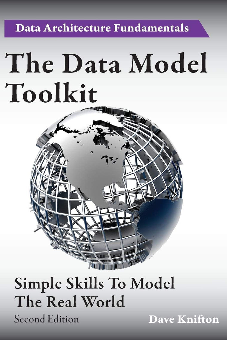 The Data Model Toolkit: Simple Skills To Model The Real World (Data Architecture Fundamentals)
