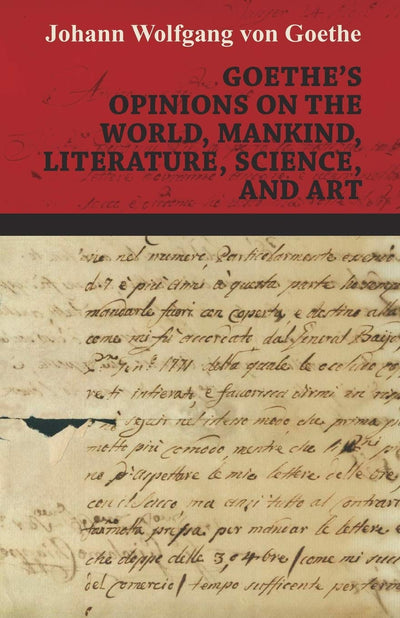 Goethe's Opinions on the World, Mankind, Literature, Science, and Art