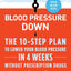 Blood Pressure Down: The 10-Step Plan to Lower Your Blood Pressure in 4 Weeks--Without Prescription Drugs