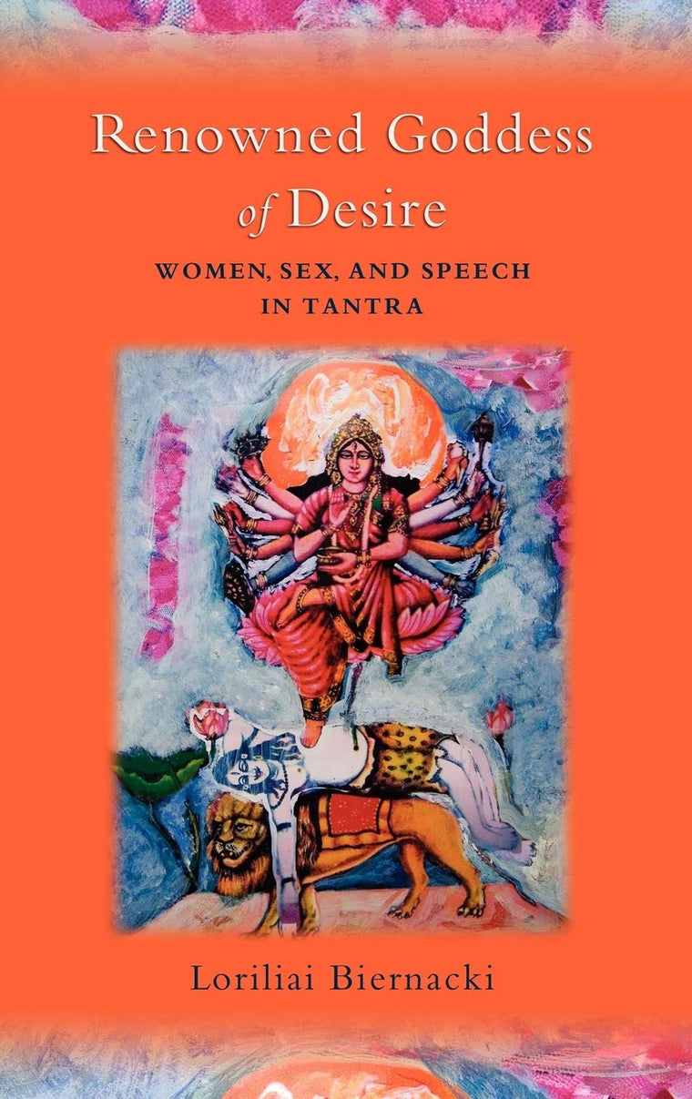 Renowned Goddess of Desire: Women, Sex, and Speech in Tantra
