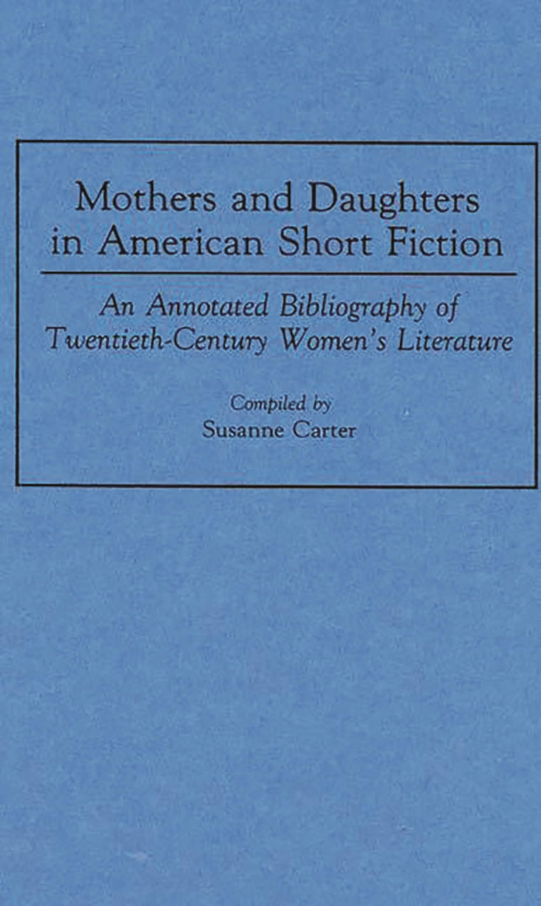 Mothers and Daughters in American Short Fiction: An Annotated Bibliography of Twentieth-Century Women's Literature (Bibliographies and Indexes in Women's Studies)