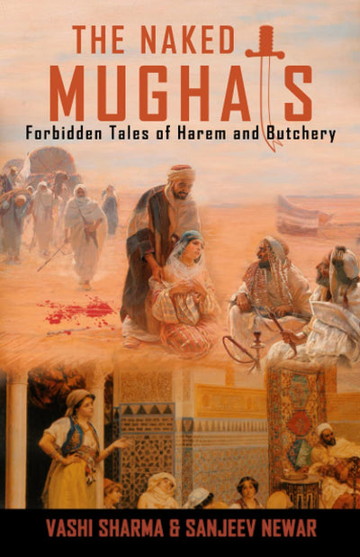 The Naked Mughals: Forbidden Tales of Harem and Butchery (Reviving Indian History)