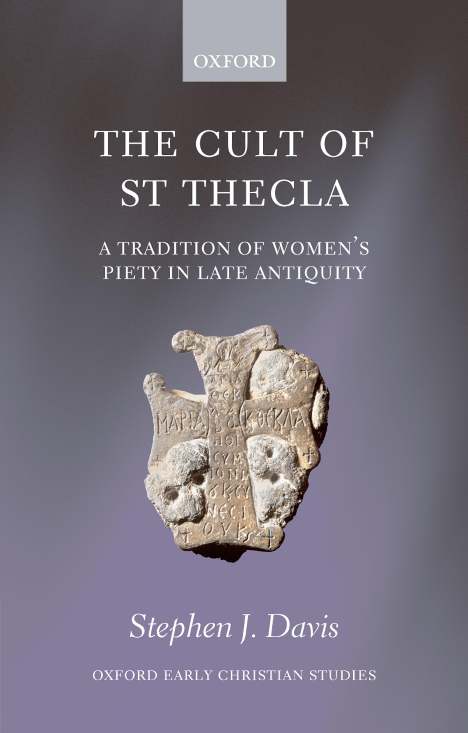 The Cult of Saint Thecla: A Tradition of Women's Piety in Late Antiquity (Oxford Early Christian Studies)