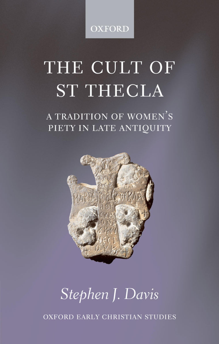 The Cult of Saint Thecla: A Tradition of Women's Piety in Late Antiquity (Oxford Early Christian Studies)