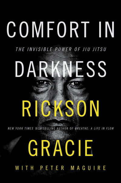 Comfort in Darkness: The Invisible Power of Jiu Jitsu - Rickson Gracie's Masterwork on Jiu Jitsu as a Philosophy for Living and Facing Every Challenge