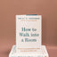 How to Walk into a Room: The Art of Knowing When to Stay and