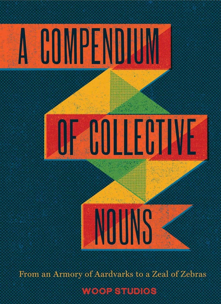 A Compendium of Collective Nouns: From an Armory of Aardvarks to a Zeal of Zebras