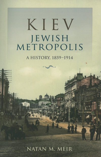 Kiev, Jewish Metropolis: A History, 1859-1914 (The Modern Jewish Experience)