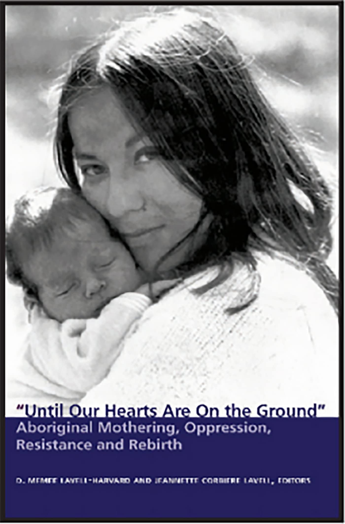 Until Our Hearts Are On the Ground: Aboriginal Mothering, Oppression, Resistance and Rebirth