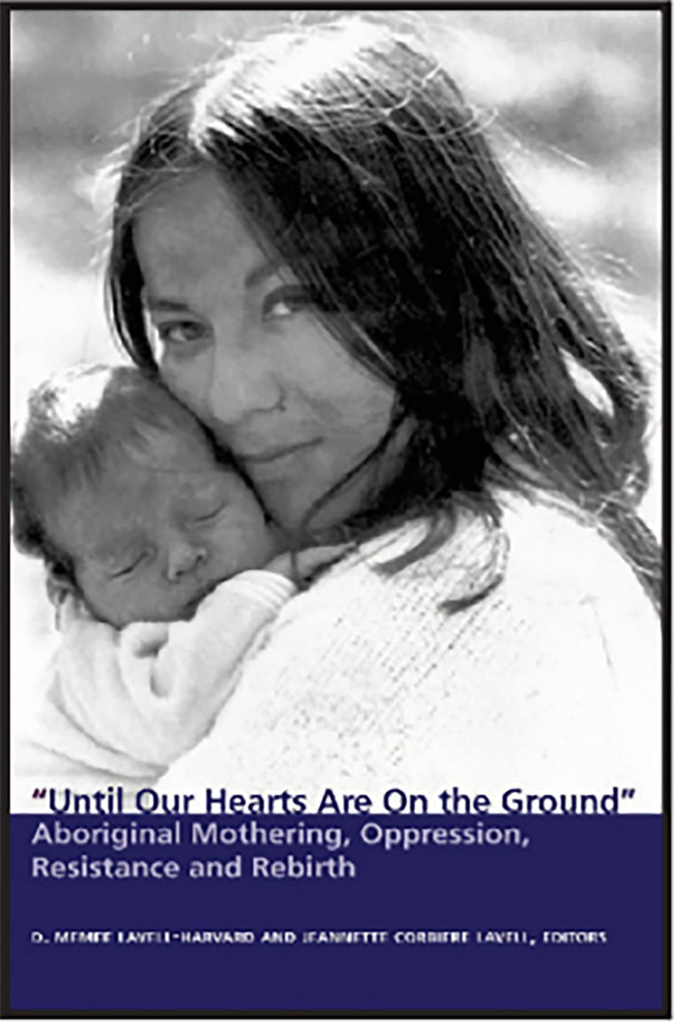Until Our Hearts Are On the Ground: Aboriginal Mothering, Oppression, Resistance and Rebirth
